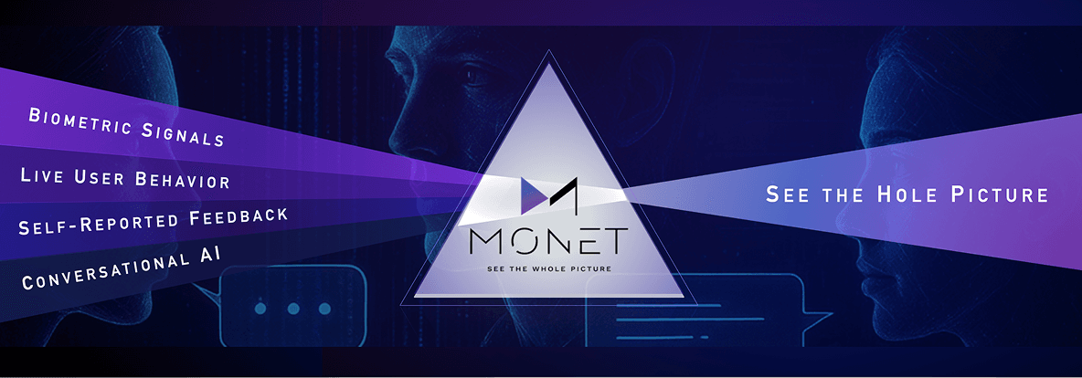 Monet Analytics comprehensive approach: Biometric Signals, Live User Behavior, Self-Reported Feedback, Conversational AI - See the Whole Picture